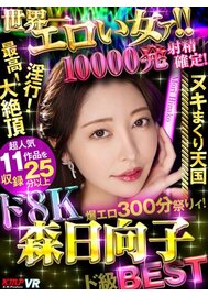 【VR専用】世界一エロい女ァ?ド8K 森日向子ド級BEST 10000発射精確定爆エロ300分祭りィ！